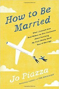 How To Be Married: What I Learned From Real Women on Five Continents About Surviving My First (Really Hard) Year of Marriage by Jo Piazza