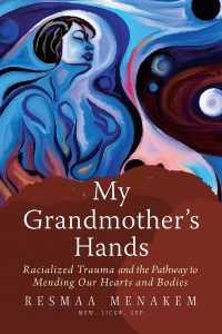 My Grandmother’s Hands: Racialized Trauma and the Pathway to Mending our Hearts and Bodies by Resmaa Menakem | Books About Intergenerational Transmission of Trauma