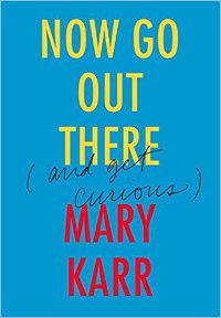 now go out there and get curious by mary karr cover