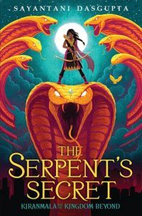 The Serpent’s Secret (Kiranmala and the Kingdom Beyond #1) by Sayantani DasGupta