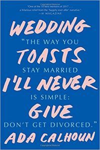 Wedding Toasts I'll Never Give by Ada Calhoun