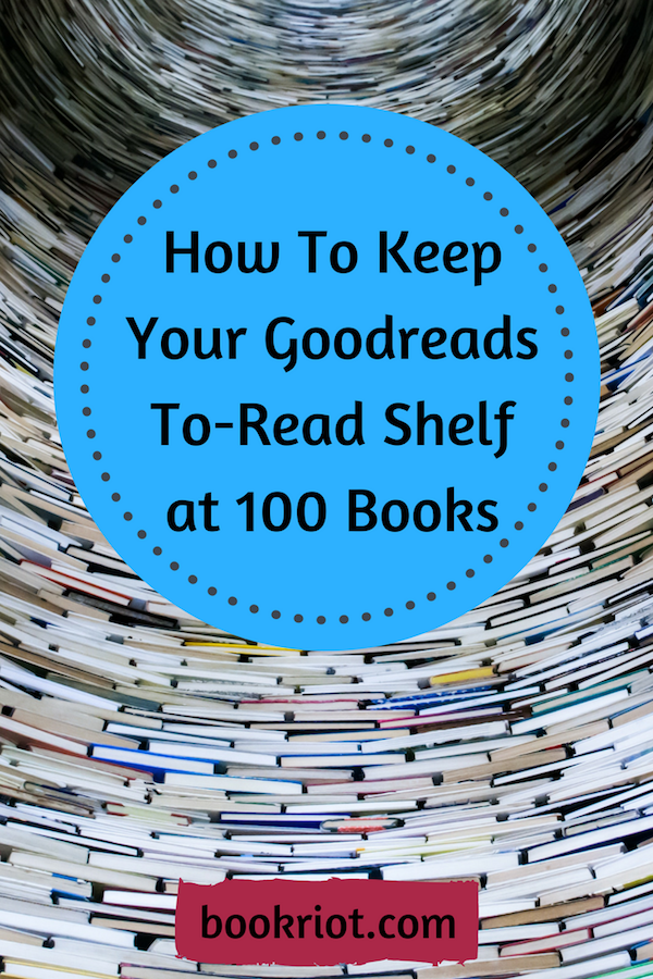 How To Manage the Size of Your Goodreads To-Read Shelf