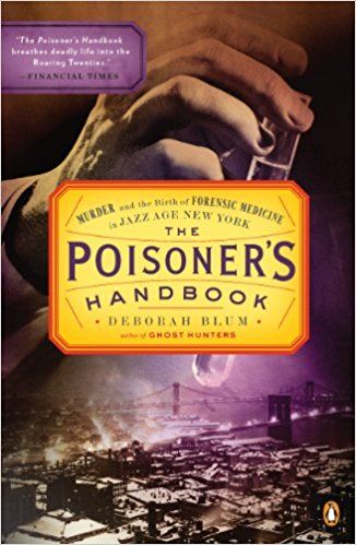 The Poisoner's Handbook- Murder and the Birth of Forensic Medicine in Jazz Age New York by Deborah Blum book cover