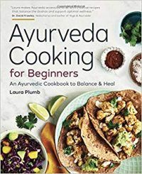 Ayurveda Cooking for Beginners: An Ayurvedic Cookbook to Balance and Heal by Laura Plumb