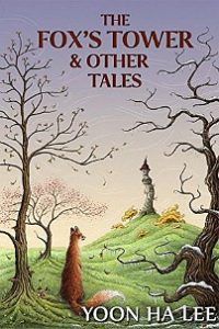 The Fox’s Tower and Other Tales by Yoon Ha Lee