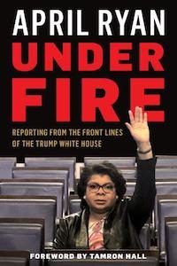 Under Fire: Reporting from the Front Lines of the Trump White House by April Ryan book cover