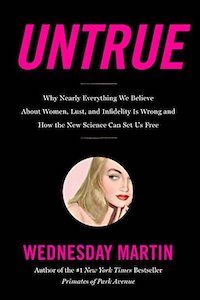 Untrue: Why Nearly Everything We Believe About Women, Lust, and Infidelity Is Wrong and How the New Science Can Set Us Free by Wednesday Martin book cover