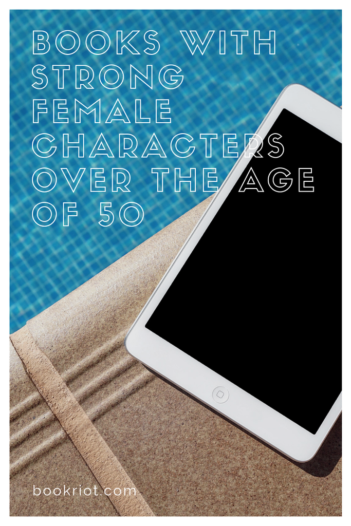 Great books with strong female characters over the age of 50. book lists | older characters | books with older characters | strong female characters