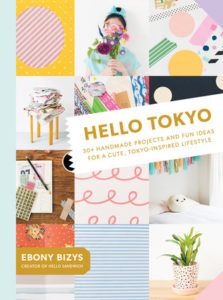 Hello Tokyo - 30+ handmade projects and fun ideas for a cute, Tokyo-inspired lifestyle —Bizys, Ebony,