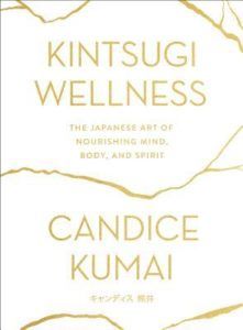 Kintsugi wellness : the Japanese art of nourishing mind, body, and spirit —Kumai, Candice,