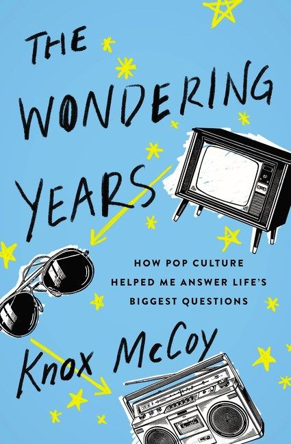 Wondering Years- How Pop Culture Helped Me Answer Life’s Biggest Questions by Knox McCoy