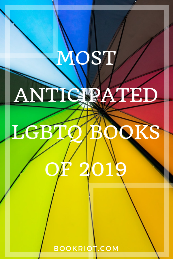 Most Anticipated 2019 LGBTQ Reads | bookriot.com