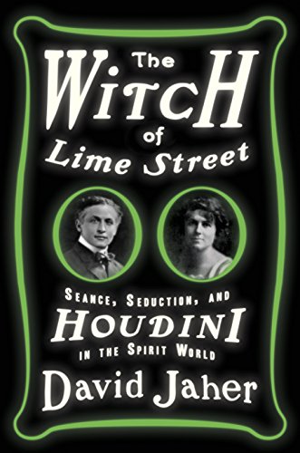The Witch of Lime Street- Séance, Seduction, and Houdini in the Spirit World by David Jaher