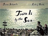 Town Is By the Sea by Joanne Schwartz and Sydney Smith cover