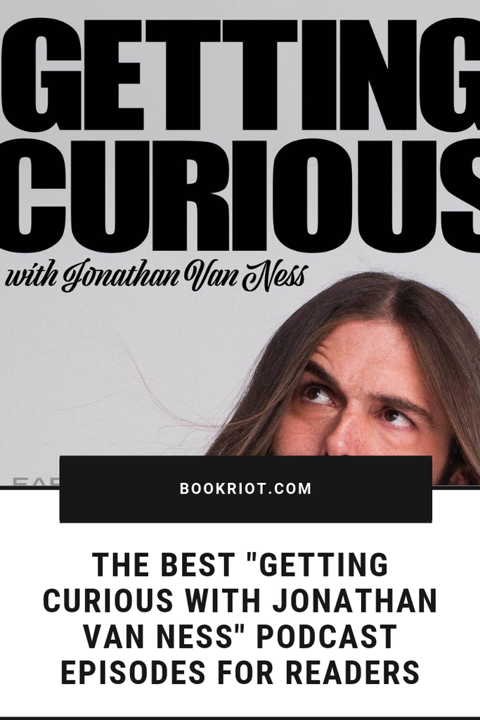 The best episodes of "Getting Curious with Jonathan Van Ness" for readers hungry to learn more from writers, authors, and more! podcasts | podcasts for readers | bookish podcasts | jonathan van ness podcast | getting curious podcast