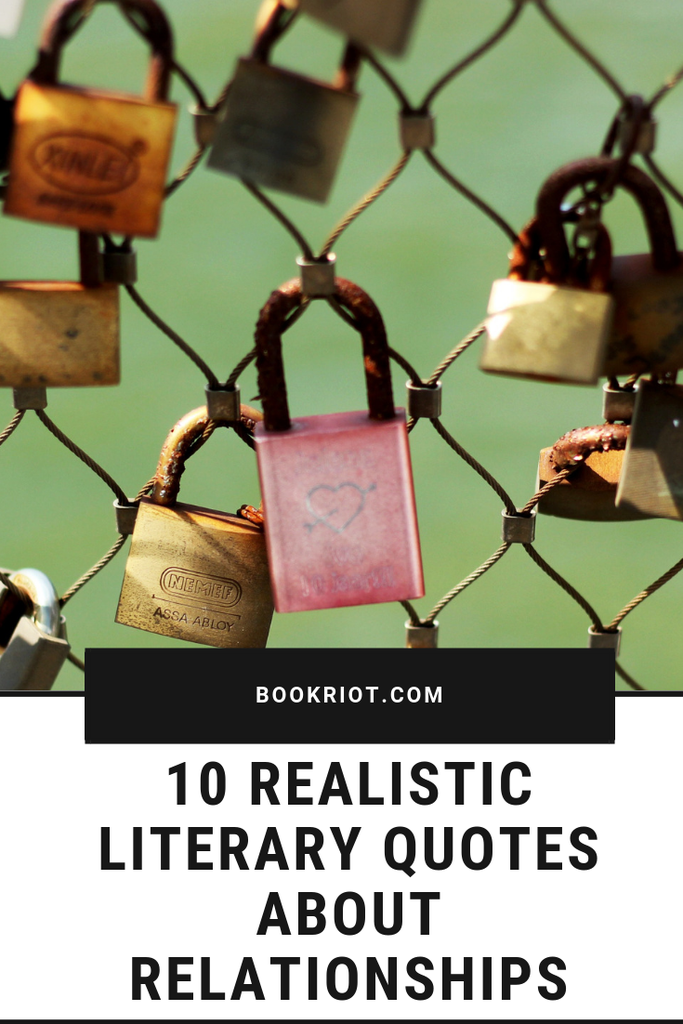 Love and friendship and family -- they're all beautiful. But let's get real here. These literary quotes are realistic when it comes to what relationships look and feel like. quotes | relationship quotes | quote lists | literary quotes | realistic literary quotes