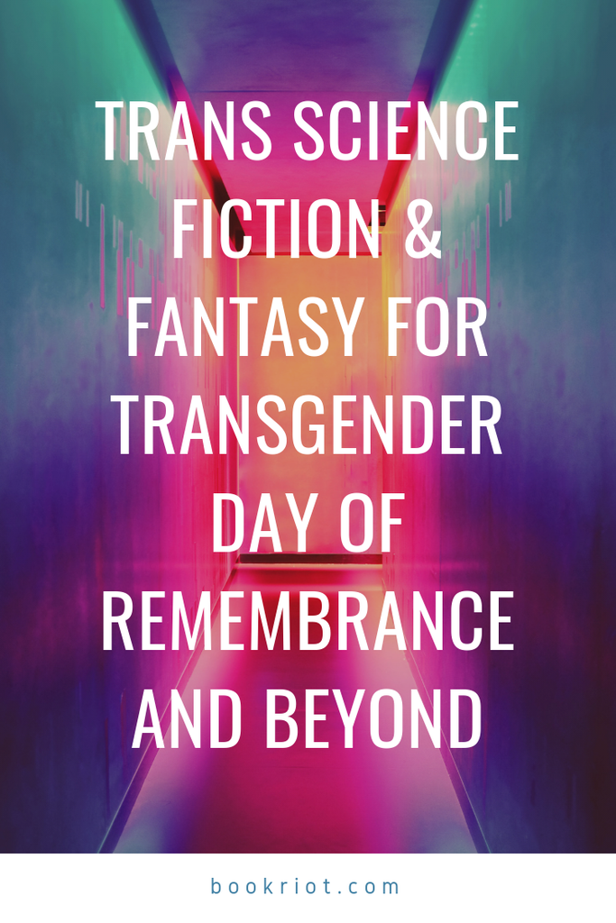 Trans science fiction and fantasy books for Transgender Day of Remembrance and beyond. trans books | trans SFF books | books by queer authors | queer books | books by transgender authors | transgender authors | transgender books | book lists