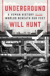 Underground: A Human History of the Worlds Beneath Our Feet by Will Hunt book cover