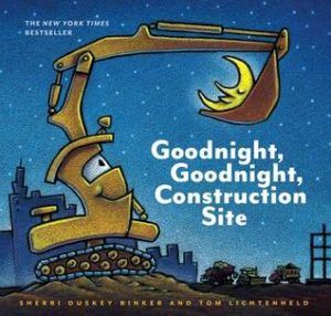 Goodnight, Goodnight, Construction Site by Sherri Duskey Rinker, illustrated by Tom Lichtenheld