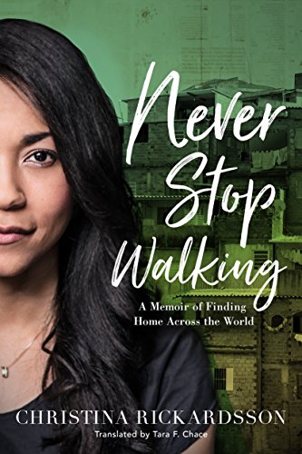 Never Stop Walking- A Memoir of Finding Home Across the World by Christina Rickardsson translated by Tara F. Chace