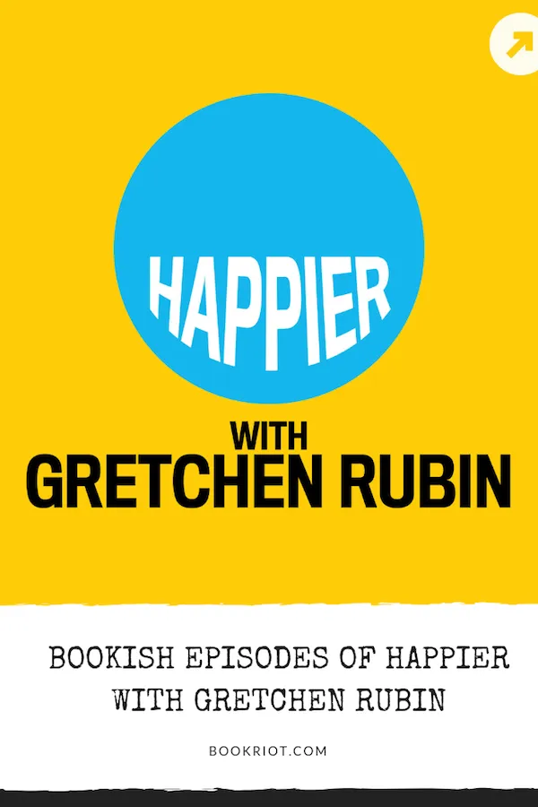 Great bookish episodes of Happier with Gretchen Rubin, a surprisingly bookish podcast. podcasts | gretchen rubin | bookish podcasts | happier podcast
