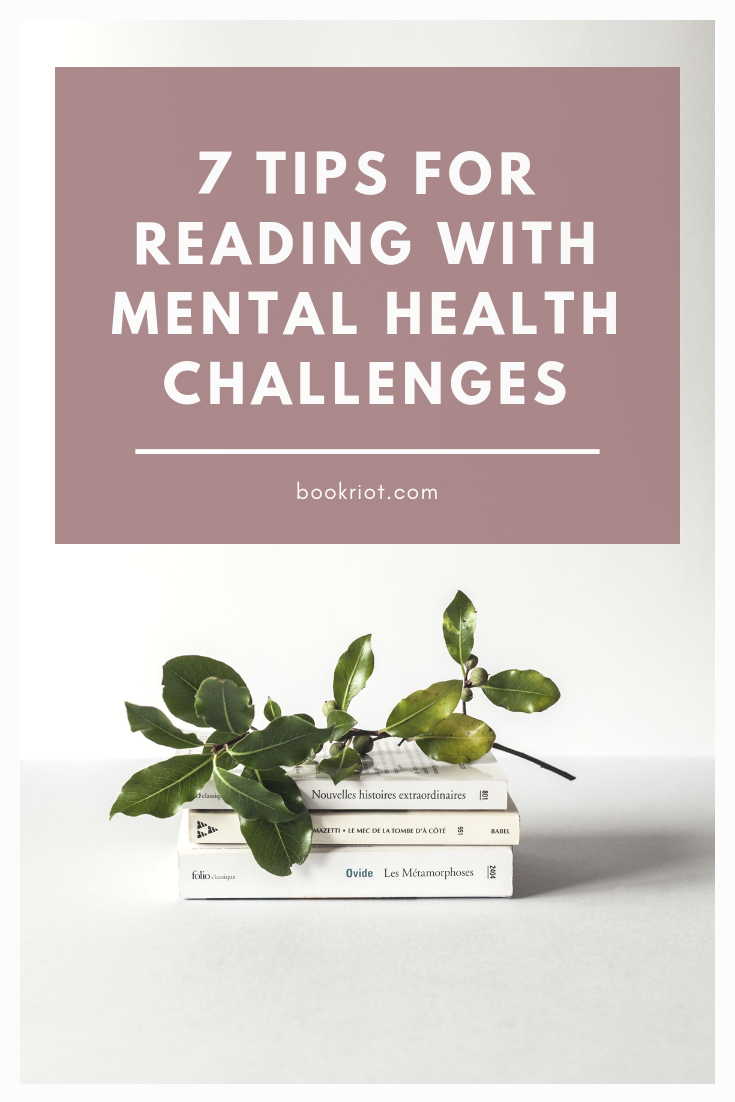 How to read when you're struggling with your mental health: 7 tips from a reader with depression and anxiety. mental health | mental illness | reading with depression | reading tips when you've got mental illness | tips for mental illness | recovery | how to deal with mental illness | living with mental illness | reading tips and tricks