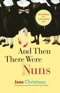 And Then There Were Nuns- Adventures in a Cloistered Life