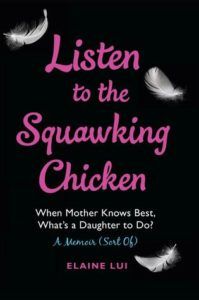 Listen to the Squawking Chicken: When Mother Knows Best, What's a Daughter To Do? A Memoir (Sort Of)