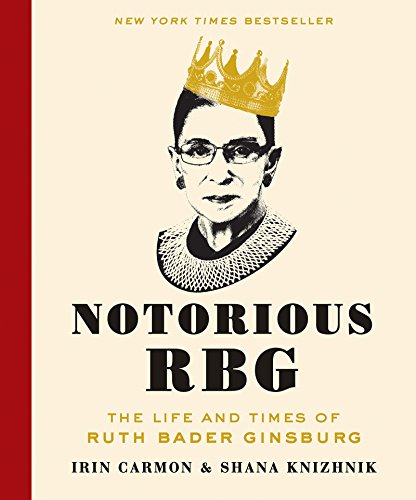 Notorious RBG- The Life and Times of Ruth Bader Ginsburg by Irin Carmon and Shana Knizhnik