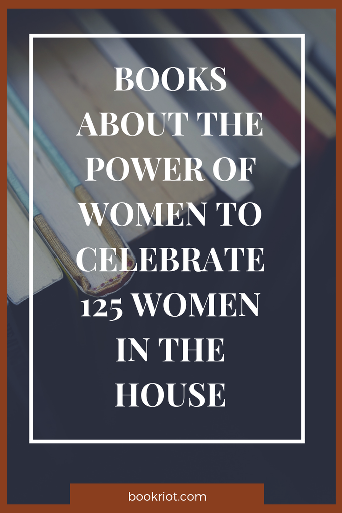 Cheered when Nancy Pelosi took back the gavel? Dig into these great books about the power of women and celebrate 125 women in the House of Representatives. book lists | books about women | books about women in power | feminist books