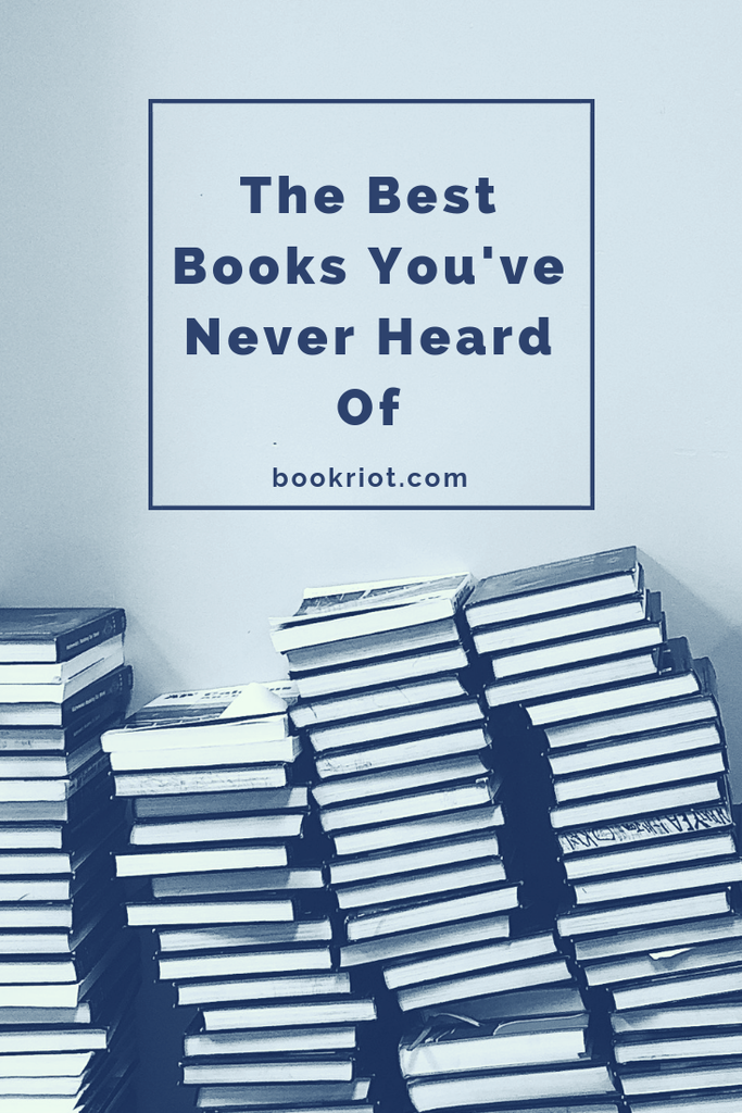 Pile these books onto your TBR because chances are, you don't have 'em there already. The best books you've never heard of. best books | best books you've never heard of | books to read | best books | book lists