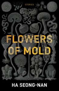 Flowers of Mold & Other Stories by Ha Seong-Nan. 2019 New Releases In Translation 