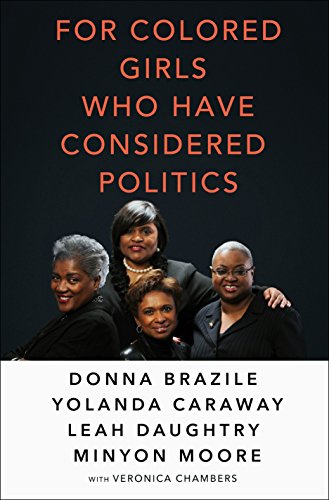 For Colored Girls Who Have Considered Politics by Donna Brazile, Yolanda Caraway, Leah Daughtry, Minyon Moore