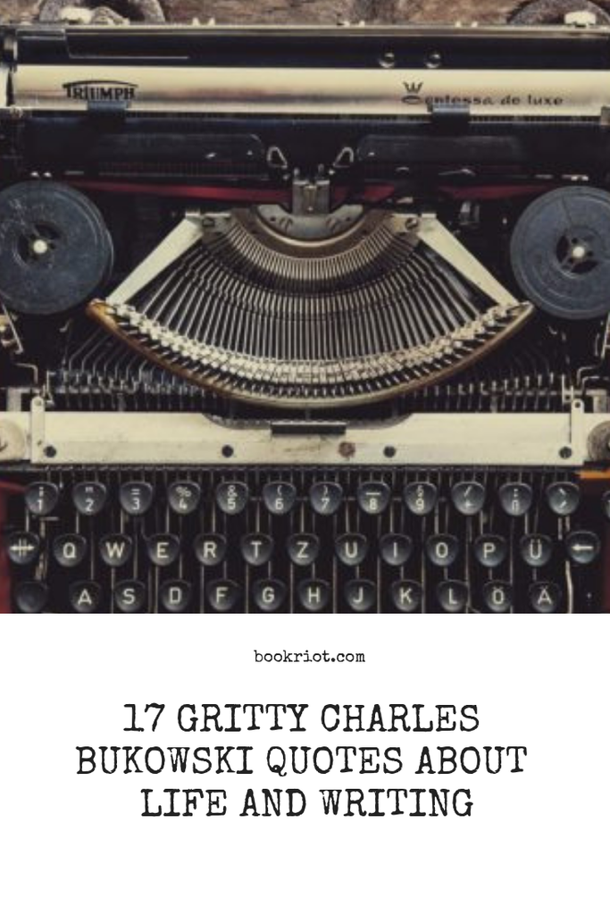 17 gritty Charles Bukowski quotes about life and writing