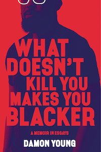 What Doesn't Kill You Makes You Blacker: A Memoir in Essays by Damon Young book cover
