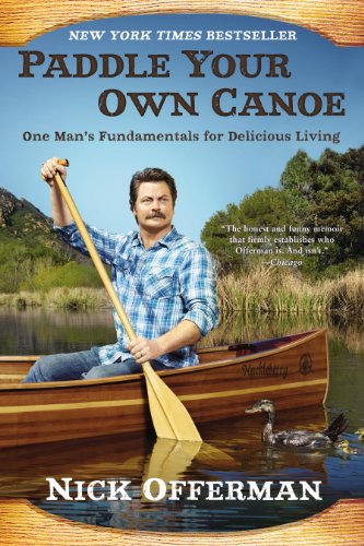 Paddle Your Own Canoe- One Man's Fundamentals for Delicious Living by Nick Offerman