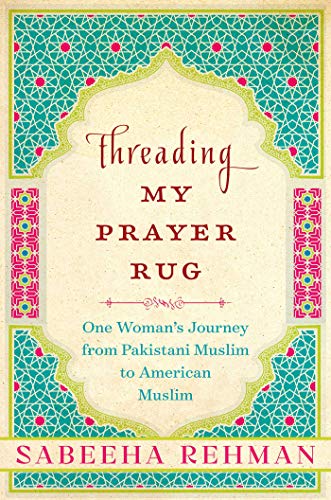 Threading My Prayer Rug- One Woman's Journey from Pakistani Muslim to American Muslim by Sabeeha Rehman