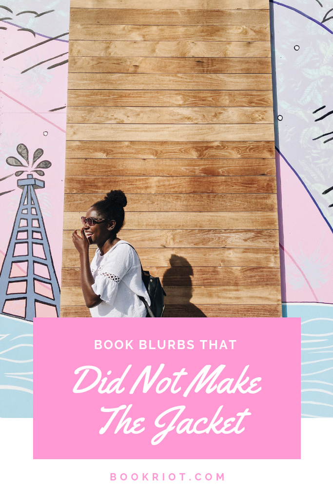 Book blurbs: love 'em or hate 'em, they're part of a book's jacket. Here are some of the book blurbs that, well, did not make the jacket. humor | book blurbs | books | bookish habits