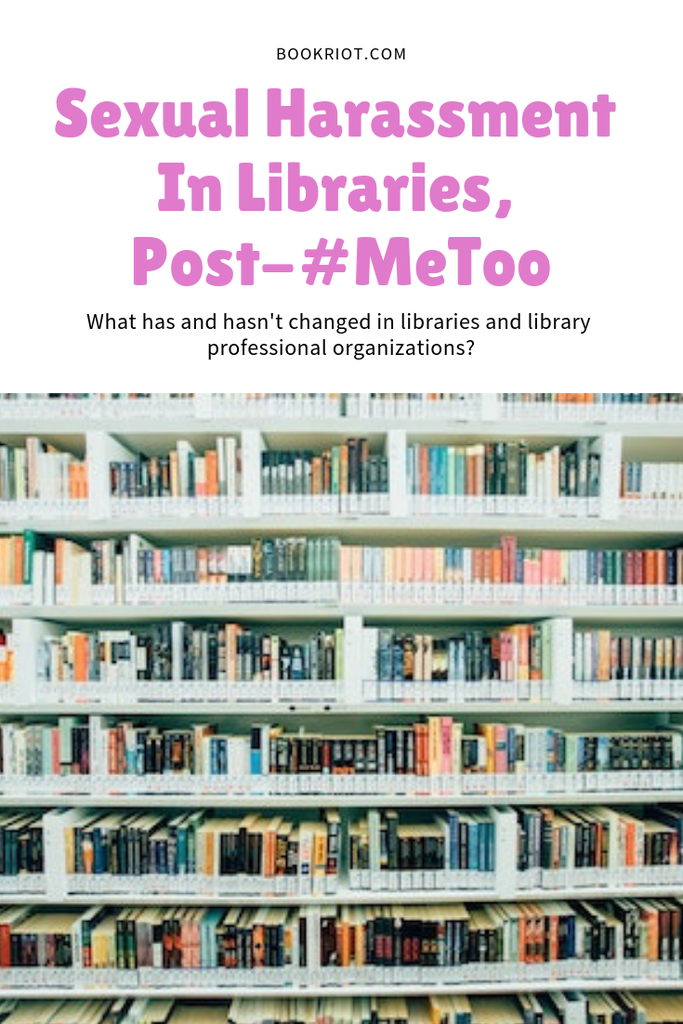 Sexual harassment in libraries, post-#MeToo. What has and hasn't changed in the library world about sexual harassment has and has not changed? sexual harassment | sexual harassment in libraries | libraries | working in libraries | library jobs | librarians | library life | librarian life