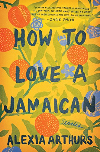 How to Love a Jamaican- Stories by Alexia Arthurs