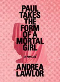cover of Paul Takes the Form of a Mortal Girl by Andrea Lawlor