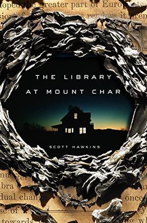 Book cover of The Library at Mount Char by Scott Hawkins, showing a dark house at dusk as seen from a burned hole in a book