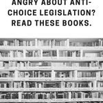 Angry About Anti Choice Legislation  Read These Books  - 18