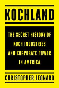 Kochland: The Secret History of the Koch Industries and Corporate Power in America by Christopher Leonard book cover - books to read this summer