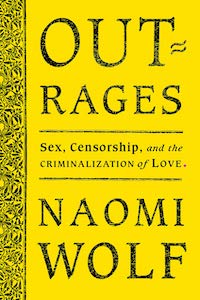 Outrages: Sex, Censorship, and the Criminalization of Love by Naomi Wolf