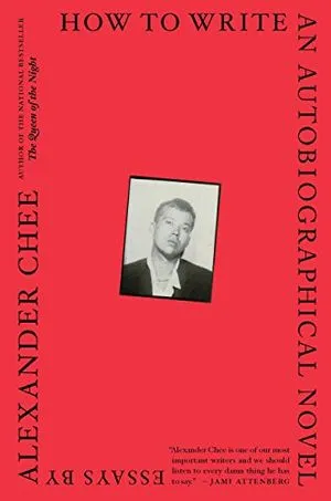 How to Write an Autobiographical Novel- Essays by Alexander Chee