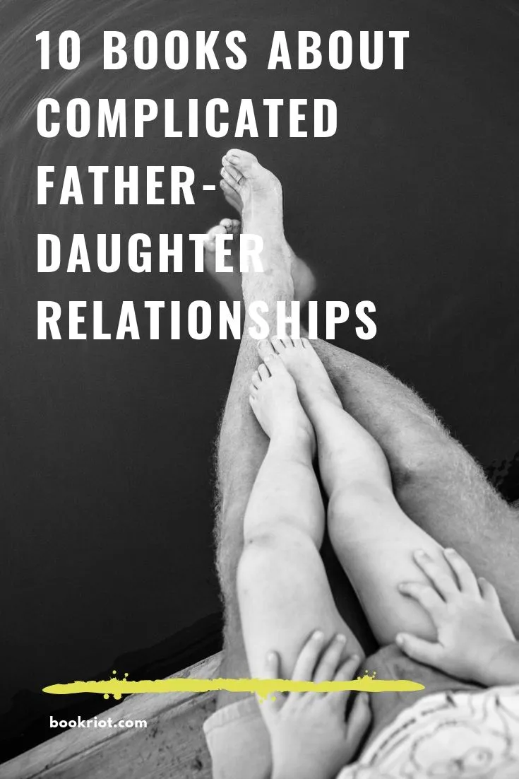 Feel less alone with these 10 books about complicated father-daughter relationships. book lists | books about parents | books about father-daughter relationships | books about fathers