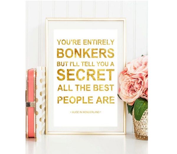 youre_entirely_bonkers_but_ill_tell_you_a_secret_all_the_best_people_are_foil_print_artwork