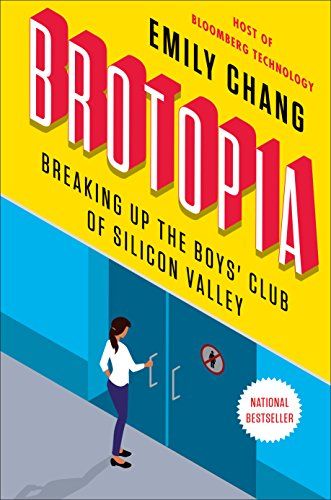 Brotopia - Dismantling the Boys' Club in Silicon Valley by Emily Chang