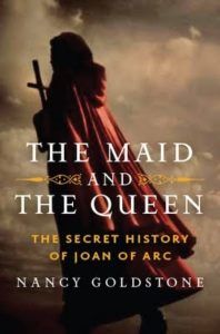 The Maid and the Queen: The Secret History of Joan of Arc by Nancy Goldstone